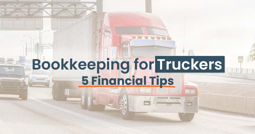 Bookkeeping for truckers 5 financial tips.