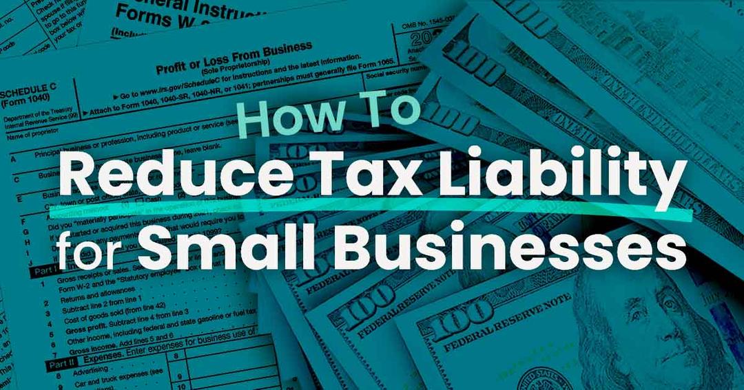 How To Reduce Tax Liability For Small Businesses