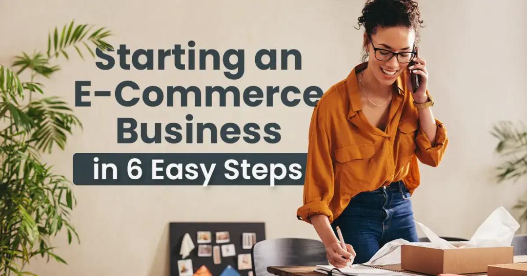 Starting an e-commerce business in 6 easy steps.