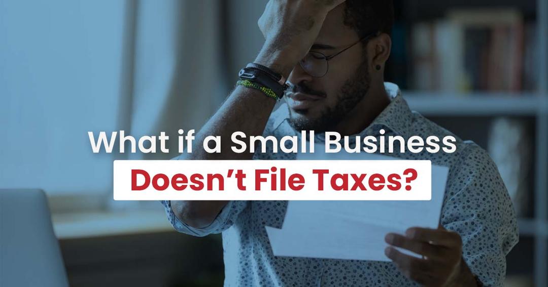 A man holding a document looks concerned beside the text "what if a small business doesn't file taxes?.